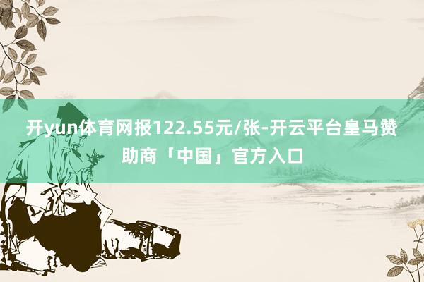 开yun体育网报122.55元/张-开云平台皇马赞助商「中国」官方入口