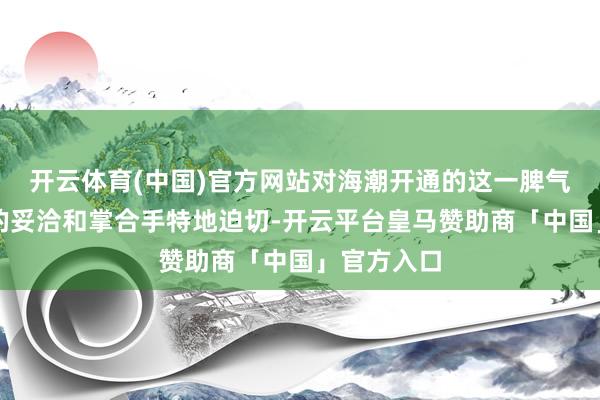 开云体育(中国)官方网站对海潮开通的这一脾气进行透顶的妥洽和掌合手特地迫切-开云平台皇马赞助商「中国」官方入口