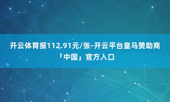 开云体育报112.91元/张-开云平台皇马赞助商「中国」官方入口